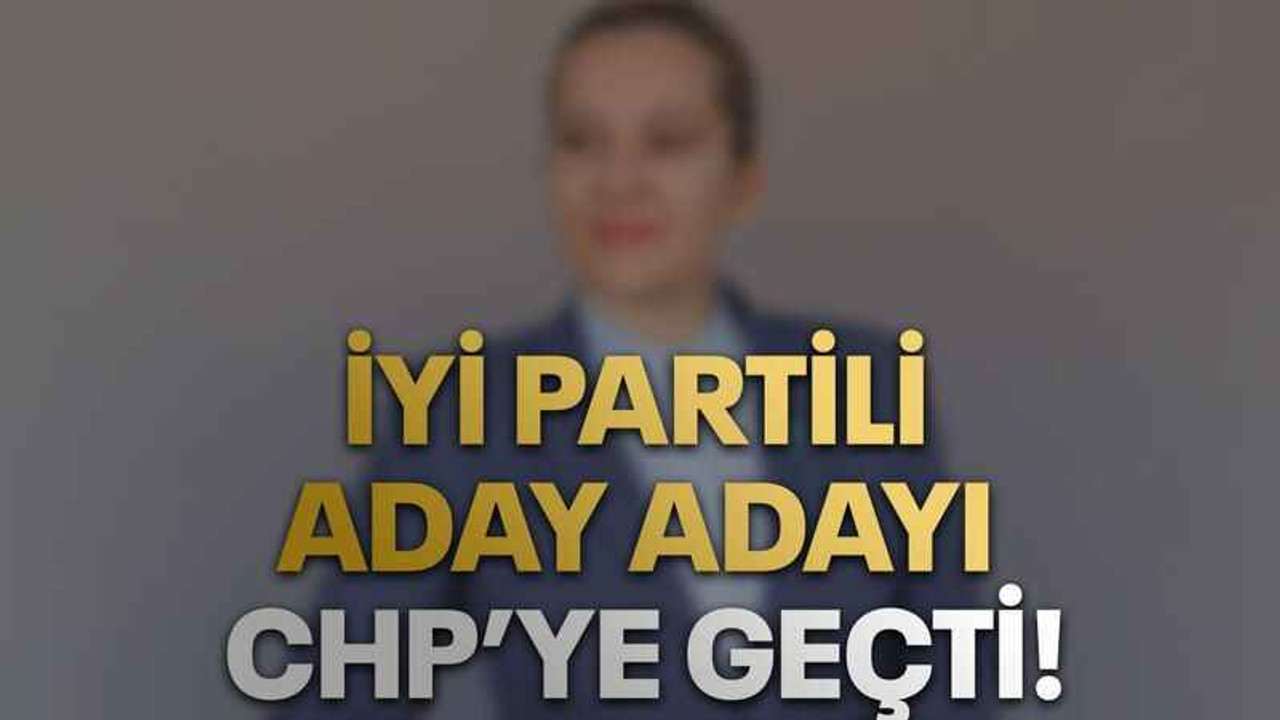 İYİ Partili aday adayı CHP’ye geçti!